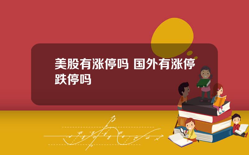 美股有涨停吗 国外有涨停跌停吗